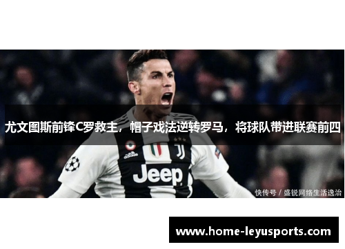 尤文图斯前锋C罗救主，帽子戏法逆转罗马，将球队带进联赛前四