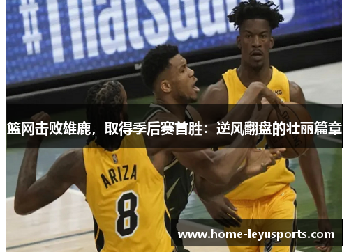 篮网击败雄鹿，取得季后赛首胜：逆风翻盘的壮丽篇章